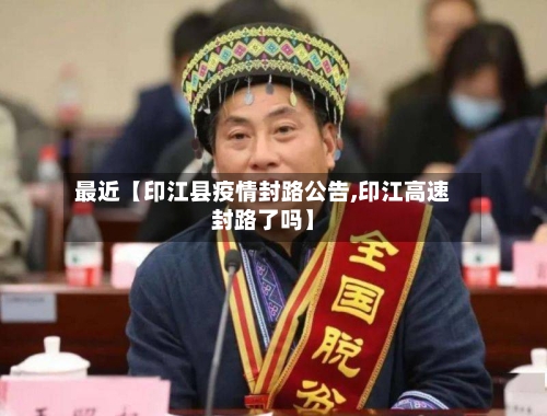 最近【印江县疫情封路公告,印江高速封路了吗】