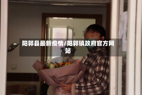 阳郭县最新疫情/阳郭镇政府官方网站-第2张图片