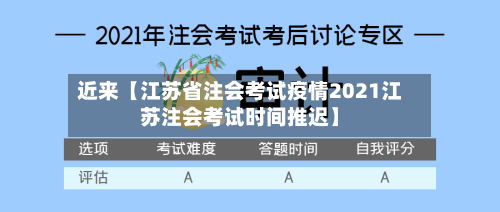 近来【江苏省注会考试疫情2021江苏注会考试时间推迟】