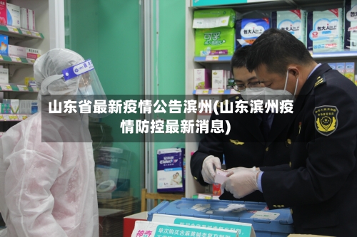 山东省最新疫情公告滨州(山东滨州疫情防控最新消息)