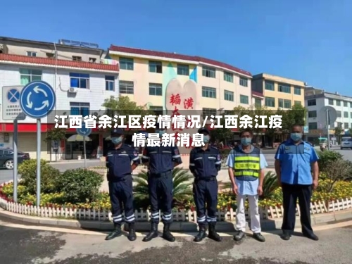 江西省余江区疫情情况/江西余江疫情最新消息-第2张图片