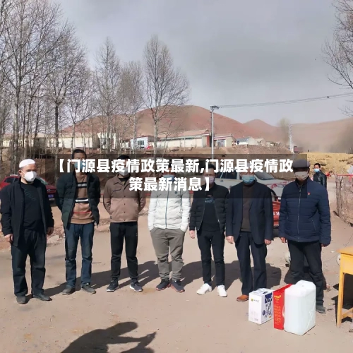 【门源县疫情政策最新,门源县疫情政策最新消息】