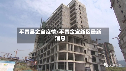 平昌县金宝疫情/平昌金宝新区最新消息-第2张图片