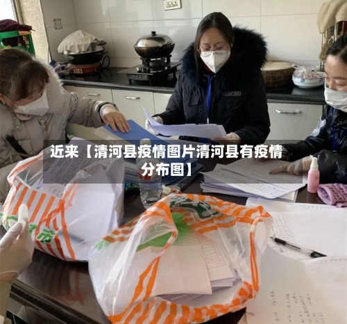 近来【清河县疫情图片清河县有疫情分布图】
