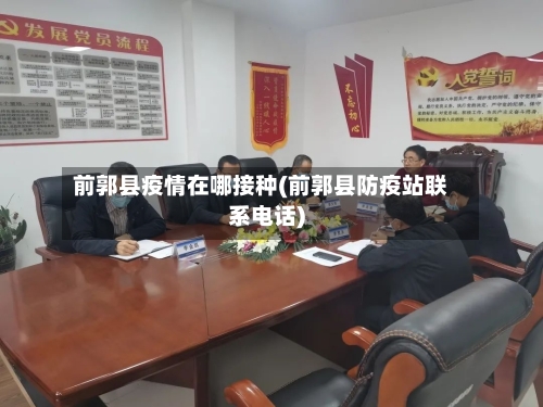 前郭县疫情在哪接种(前郭县防疫站联系电话)