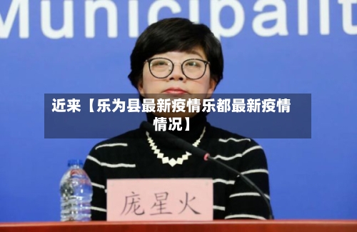 近来【乐为县最新疫情乐都最新疫情情况】