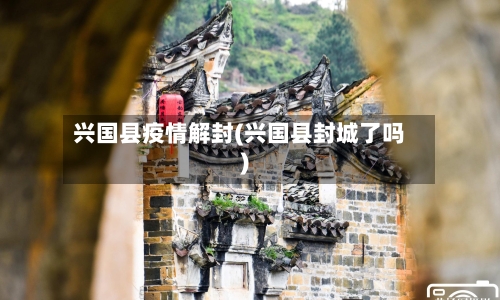 兴国县疫情解封(兴国县封城了吗)
