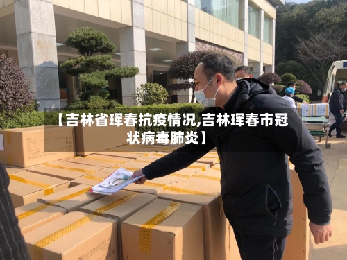 【吉林省珲春抗疫情况,吉林珲春市冠状病毒肺炎】
