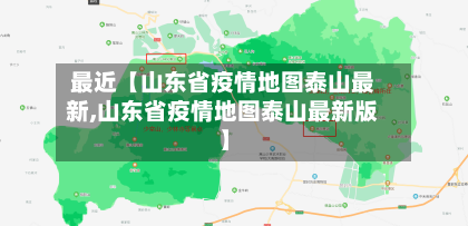 最近【山东省疫情地图泰山最新,山东省疫情地图泰山最新版】-第2张图片
