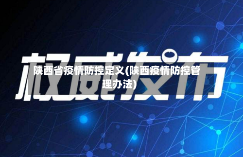 陕西省疫情防控定义(陕西疫情防控管理办法)