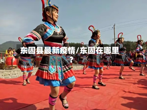 东固县最新疫情/东固在哪里?