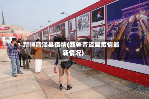 新疆普泽县疫情(新疆普泽县疫情最新情况)-第3张图片