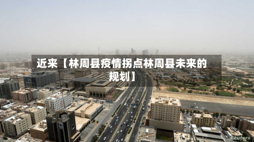 近来【林周县疫情拐点林周县未来的规划】