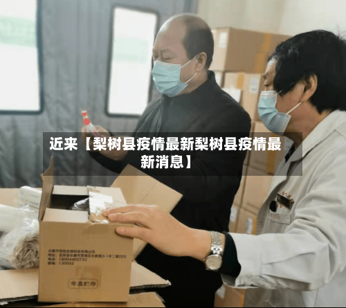 近来【梨树县疫情最新梨树县疫情最新消息】