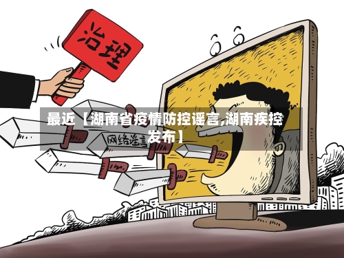 最近【湖南省疫情防控谣言,湖南疾控发布】