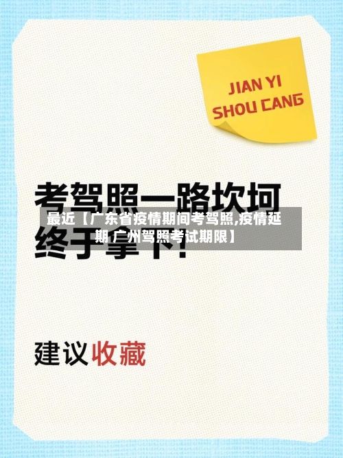 最近【广东省疫情期间考驾照,疫情延期 广州驾照考试期限】