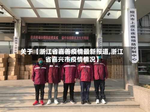 关于【浙江省嘉善疫情最新报道,浙江省嘉兴市疫情情况】