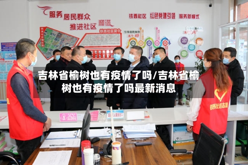 吉林省榆树也有疫情了吗/吉林省榆树也有疫情了吗最新消息-第2张图片