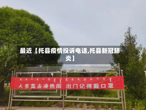最近【托县疫情投诉电话,托县新冠肺炎】