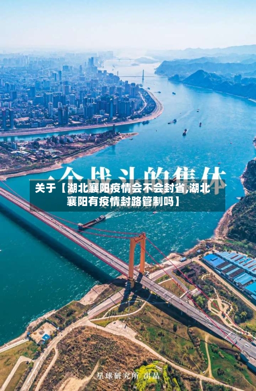 关于【湖北襄阳疫情会不会封省,湖北襄阳有疫情封路管制吗】