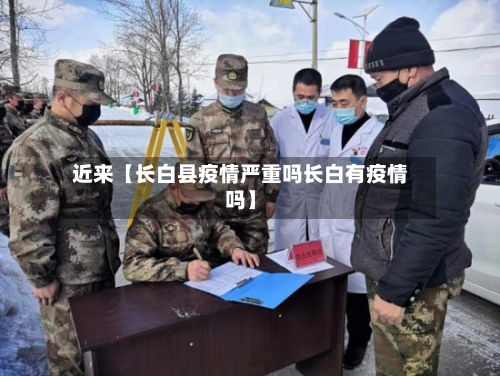 近来【长白县疫情严重吗长白有疫情吗】