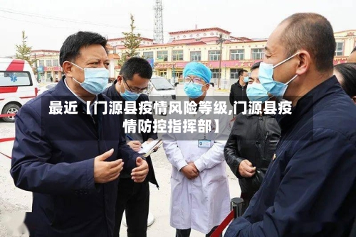 最近【门源县疫情风险等级,门源县疫情防控指挥部】