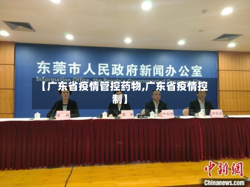 【广东省疫情管控药物,广东省疫情控制】