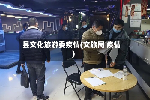 县文化旅游委疫情(文旅局 疫情)