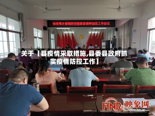 关于【县疫情采取措施,县委县政府抓实疫情防控工作】
