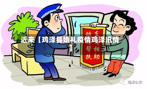 近来【鸡泽县婚礼疫情鸡泽汛情】-第2张图片