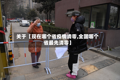 关于【现在哪个省疫情清零,全国哪个省最先清零】