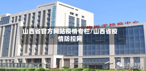 山西省官方网站疫情专栏/山西省疫情防控网