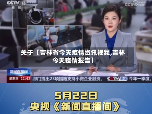 关于【吉林省今天疫情资讯视频,吉林今天疫情报告】