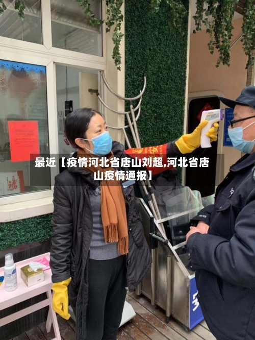 最近【疫情河北省唐山刘超,河北省唐山疫情通报】-第2张图片