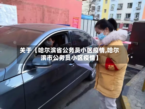 关于【哈尔滨省公务员小区疫情,哈尔滨市公务员小区疫情】