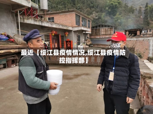 最近【绥江县疫情情况,绥江县疫情防控指挥部】-第2张图片