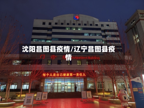 沈阳昌图县疫情/辽宁昌图县疫情