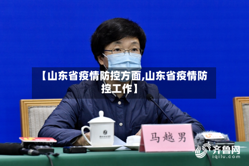 【山东省疫情防控方面,山东省疫情防控工作】-第3张图片