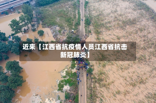 近来【江西省抗疫情人员江西省抗击新冠肺炎】
