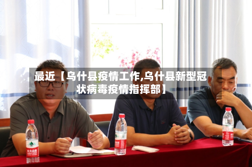 最近【乌什县疫情工作,乌什县新型冠状病毒疫情指挥部】