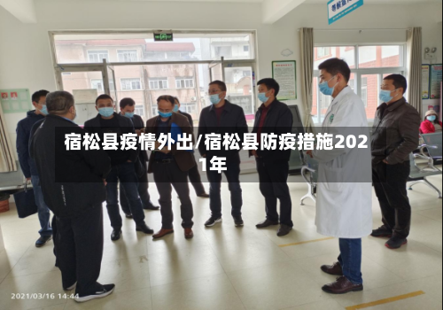 宿松县疫情外出/宿松县防疫措施2021年