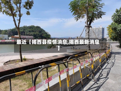 最近【揭西县疫情消息,揭西最新消息】-第2张图片