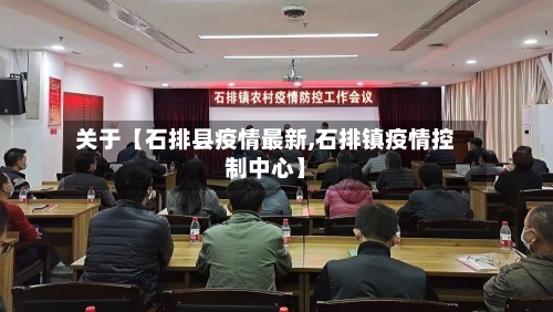 关于【石排县疫情最新,石排镇疫情控制中心】-第2张图片