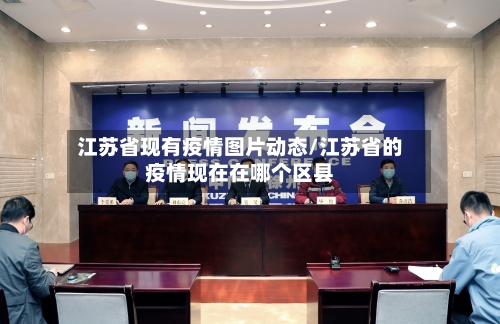 江苏省现有疫情图片动态/江苏省的疫情现在在哪个区县
