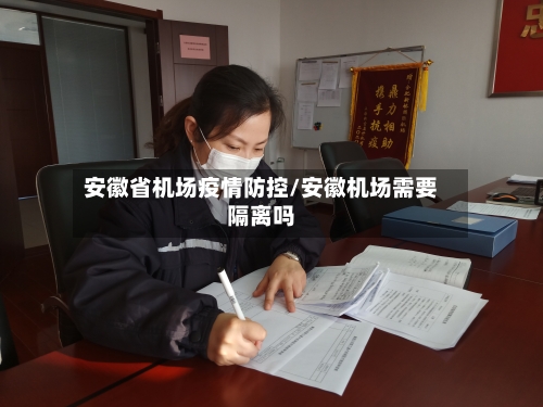 安徽省机场疫情防控/安徽机场需要隔离吗-第2张图片