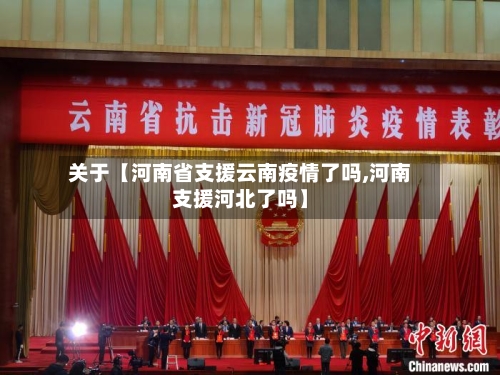 关于【河南省支援云南疫情了吗,河南支援河北了吗】-第3张图片