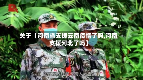 关于【河南省支援云南疫情了吗,河南支援河北了吗】-第2张图片
