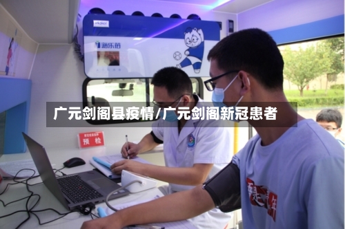 广元剑阁县疫情/广元剑阁新冠患者-第2张图片