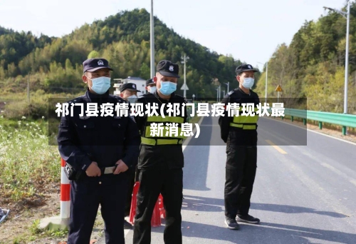祁门县疫情现状(祁门县疫情现状最新消息)