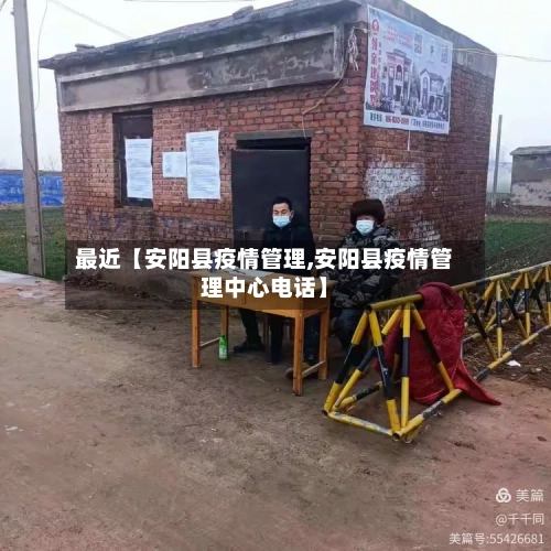 最近【安阳县疫情管理,安阳县疫情管理中心电话】-第3张图片